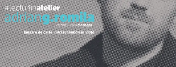 Lecturi în Atelier: Adrian G. Romila - lansare de carte