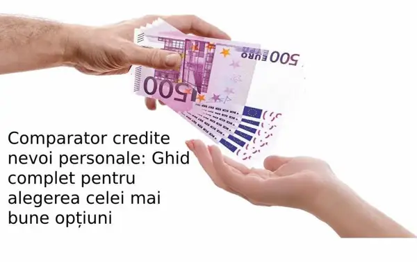 Comparator credite nevoi personale: ghid complet pentru alegerea celei mai bune opțiuni
